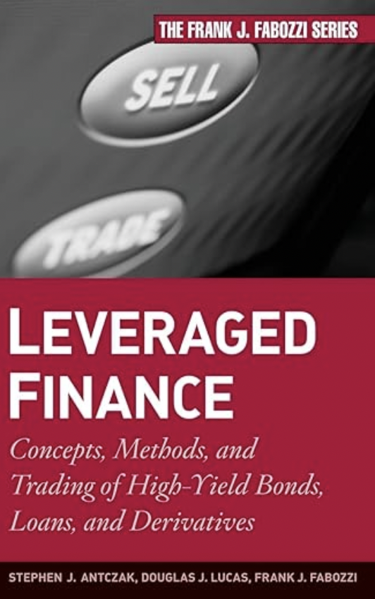Leveraged Finance: Concepts, Methods, and Trading of High-Yield Bonds, Loans, and Derivatives